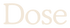 Dose